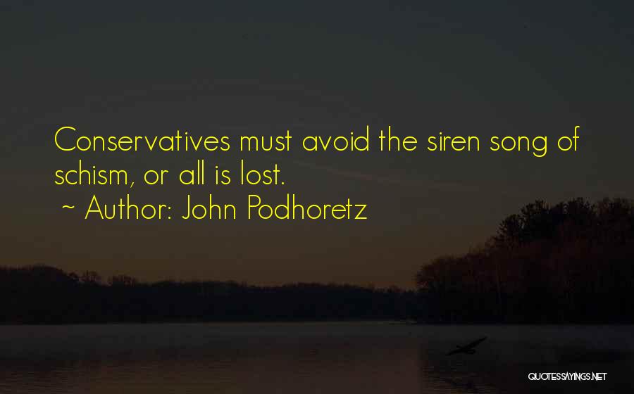 John Podhoretz Quotes: Conservatives Must Avoid The Siren Song Of Schism, Or All Is Lost.