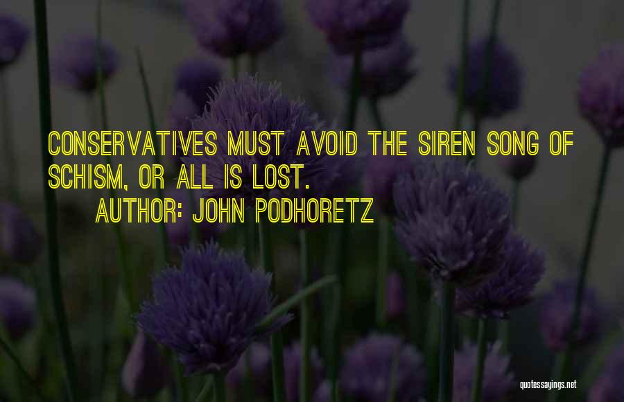 John Podhoretz Quotes: Conservatives Must Avoid The Siren Song Of Schism, Or All Is Lost.