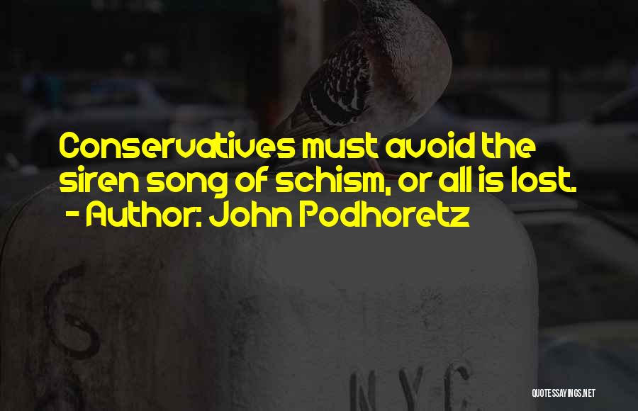 John Podhoretz Quotes: Conservatives Must Avoid The Siren Song Of Schism, Or All Is Lost.