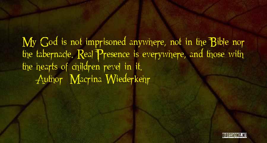 Macrina Wiederkehr Quotes: My God Is Not Imprisoned Anywhere, Not In The Bible Nor The Tabernacle. Real Presence Is Everywhere, And Those With