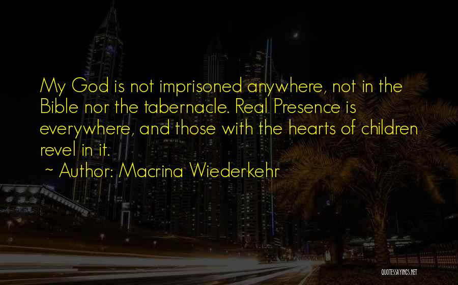 Macrina Wiederkehr Quotes: My God Is Not Imprisoned Anywhere, Not In The Bible Nor The Tabernacle. Real Presence Is Everywhere, And Those With