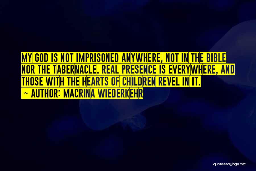 Macrina Wiederkehr Quotes: My God Is Not Imprisoned Anywhere, Not In The Bible Nor The Tabernacle. Real Presence Is Everywhere, And Those With