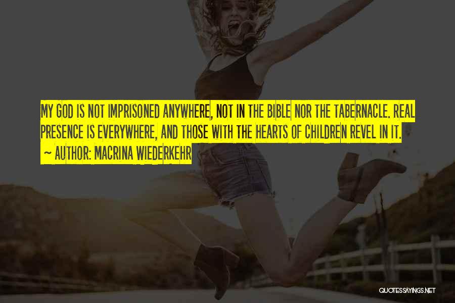 Macrina Wiederkehr Quotes: My God Is Not Imprisoned Anywhere, Not In The Bible Nor The Tabernacle. Real Presence Is Everywhere, And Those With
