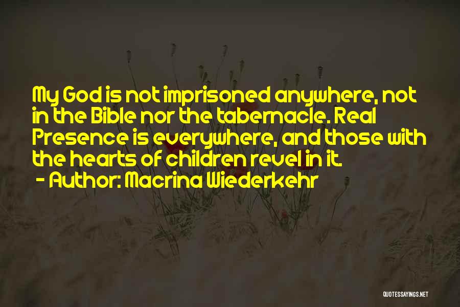 Macrina Wiederkehr Quotes: My God Is Not Imprisoned Anywhere, Not In The Bible Nor The Tabernacle. Real Presence Is Everywhere, And Those With