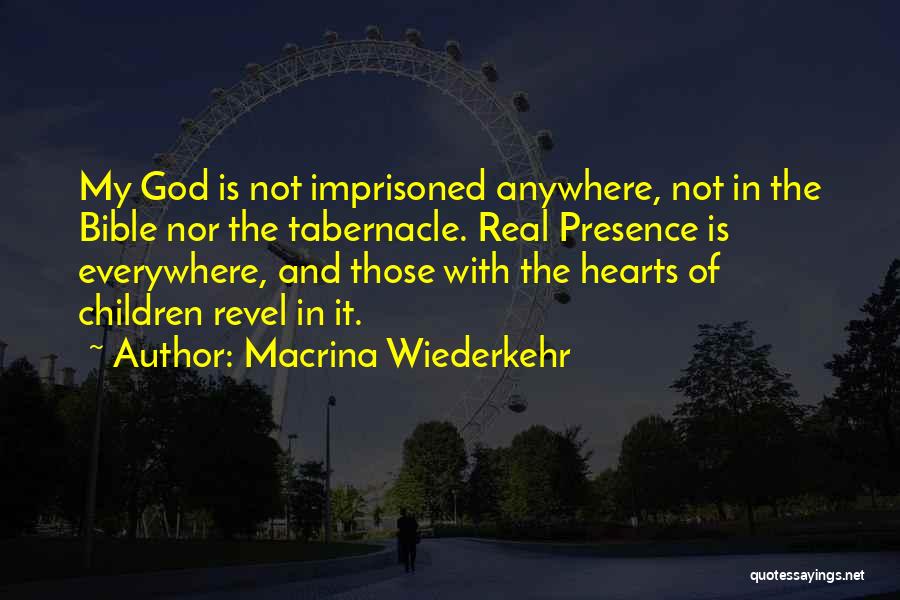 Macrina Wiederkehr Quotes: My God Is Not Imprisoned Anywhere, Not In The Bible Nor The Tabernacle. Real Presence Is Everywhere, And Those With