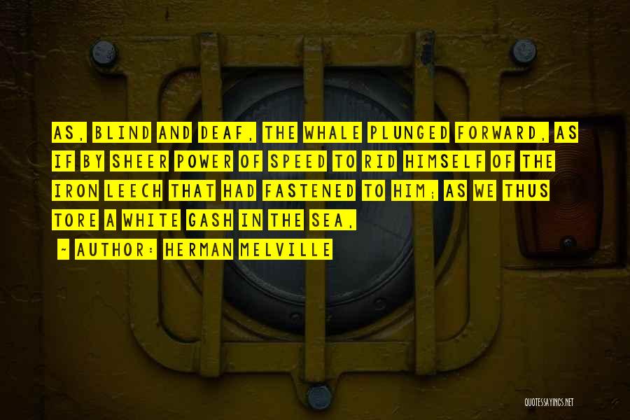 Herman Melville Quotes: As, Blind And Deaf, The Whale Plunged Forward, As If By Sheer Power Of Speed To Rid Himself Of The