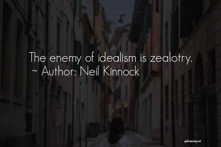 Neil Kinnock Quotes: The Enemy Of Idealism Is Zealotry.