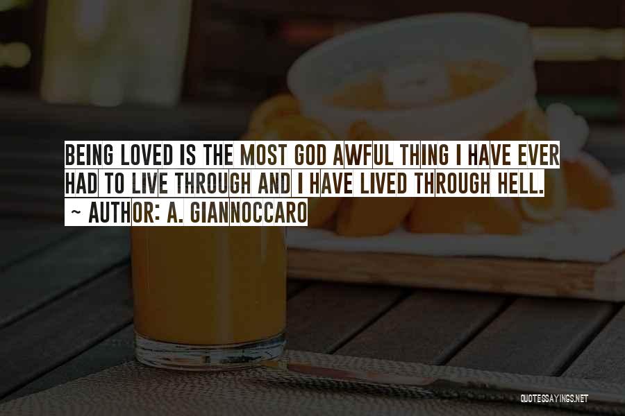 A. Giannoccaro Quotes: Being Loved Is The Most God Awful Thing I Have Ever Had To Live Through And I Have Lived Through