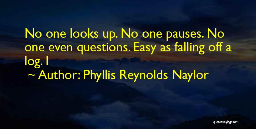 Phyllis Reynolds Naylor Quotes: No One Looks Up. No One Pauses. No One Even Questions. Easy As Falling Off A Log. I
