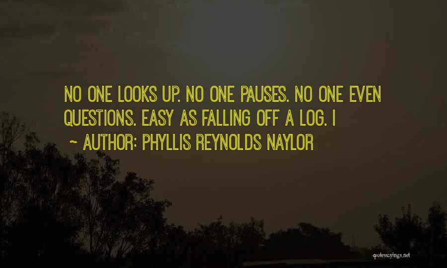 Phyllis Reynolds Naylor Quotes: No One Looks Up. No One Pauses. No One Even Questions. Easy As Falling Off A Log. I