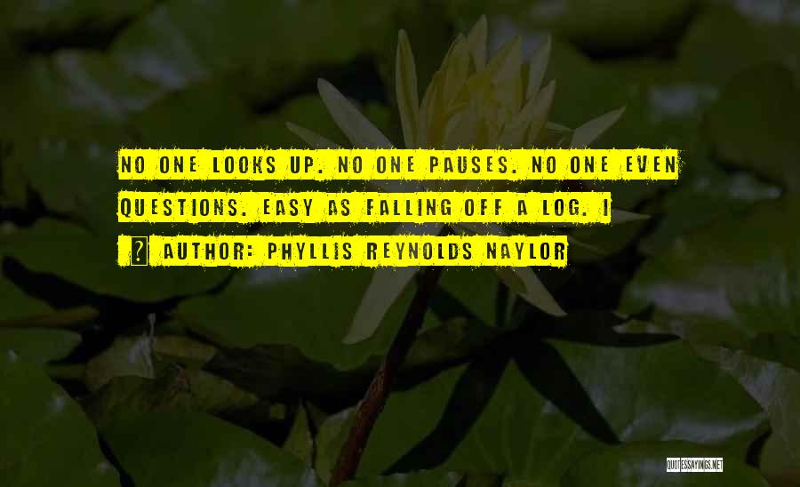 Phyllis Reynolds Naylor Quotes: No One Looks Up. No One Pauses. No One Even Questions. Easy As Falling Off A Log. I