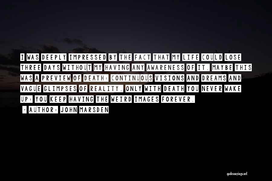 John Marsden Quotes: I Was Deeply Impressed By The Fact That My Life Could Lose Three Days Without My Having Any Awareness Of