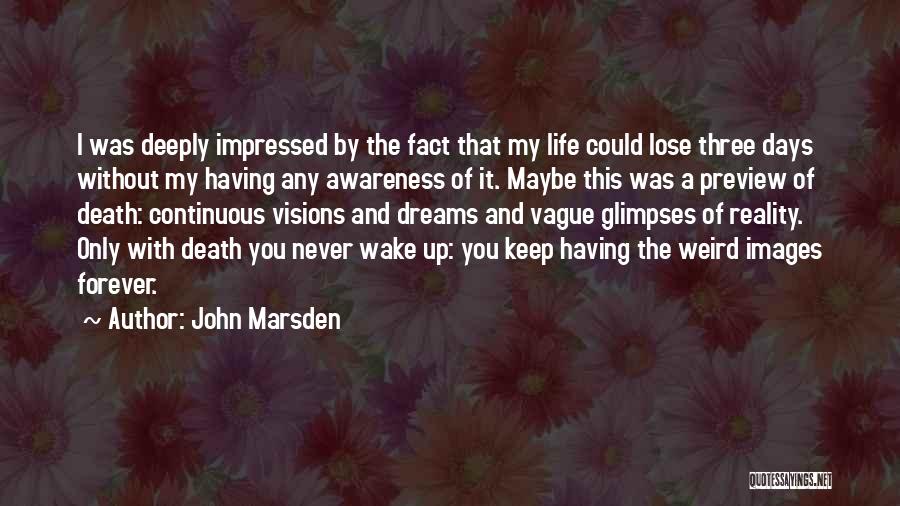 John Marsden Quotes: I Was Deeply Impressed By The Fact That My Life Could Lose Three Days Without My Having Any Awareness Of