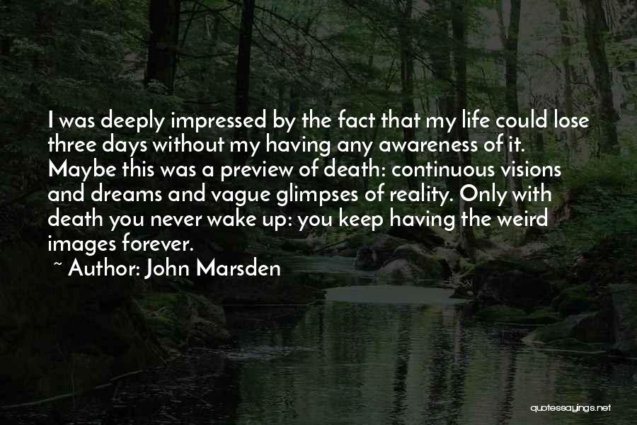 John Marsden Quotes: I Was Deeply Impressed By The Fact That My Life Could Lose Three Days Without My Having Any Awareness Of