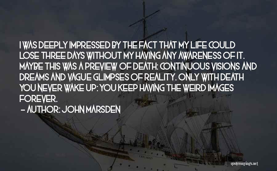 John Marsden Quotes: I Was Deeply Impressed By The Fact That My Life Could Lose Three Days Without My Having Any Awareness Of