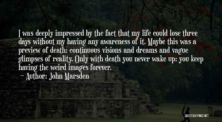 John Marsden Quotes: I Was Deeply Impressed By The Fact That My Life Could Lose Three Days Without My Having Any Awareness Of