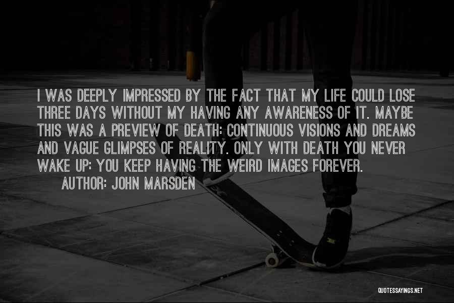 John Marsden Quotes: I Was Deeply Impressed By The Fact That My Life Could Lose Three Days Without My Having Any Awareness Of