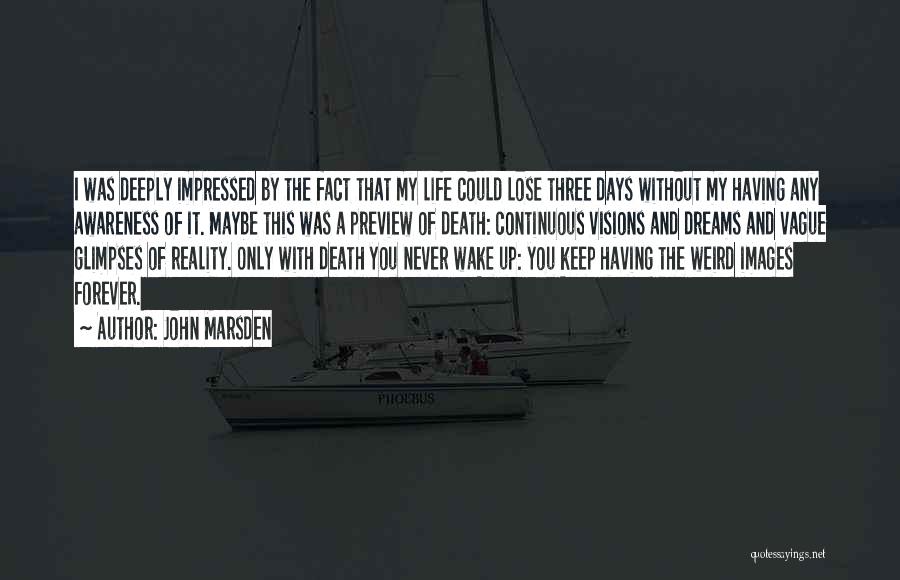 John Marsden Quotes: I Was Deeply Impressed By The Fact That My Life Could Lose Three Days Without My Having Any Awareness Of