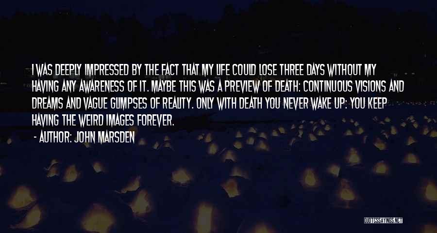 John Marsden Quotes: I Was Deeply Impressed By The Fact That My Life Could Lose Three Days Without My Having Any Awareness Of