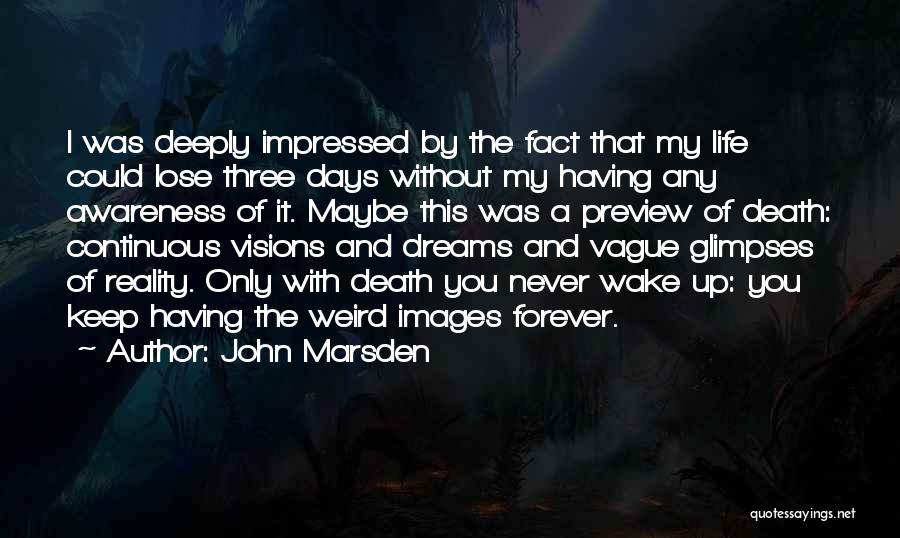 John Marsden Quotes: I Was Deeply Impressed By The Fact That My Life Could Lose Three Days Without My Having Any Awareness Of