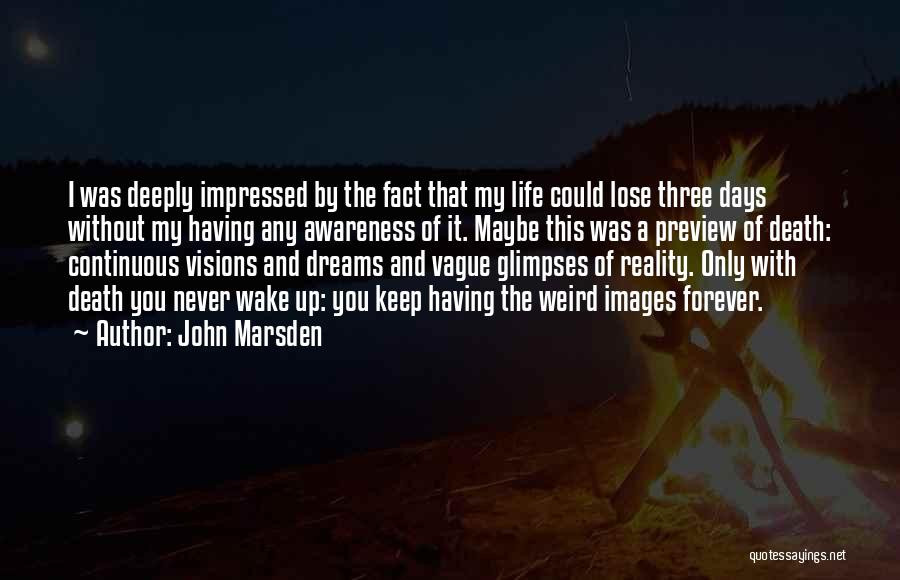 John Marsden Quotes: I Was Deeply Impressed By The Fact That My Life Could Lose Three Days Without My Having Any Awareness Of