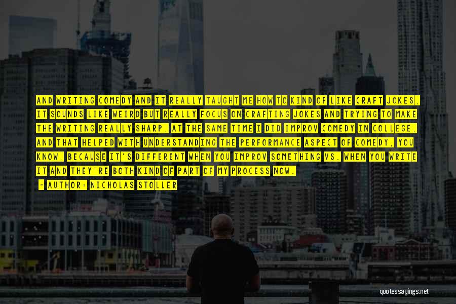 Nicholas Stoller Quotes: And Writing Comedy And It Really Taught Me How To Kind Of Like Craft Jokes, It Sounds Like Weird But