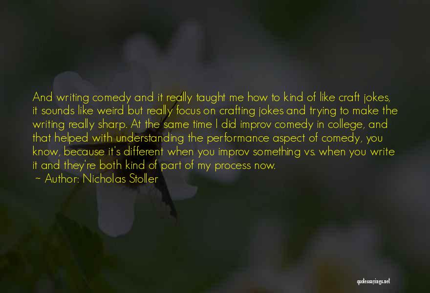 Nicholas Stoller Quotes: And Writing Comedy And It Really Taught Me How To Kind Of Like Craft Jokes, It Sounds Like Weird But