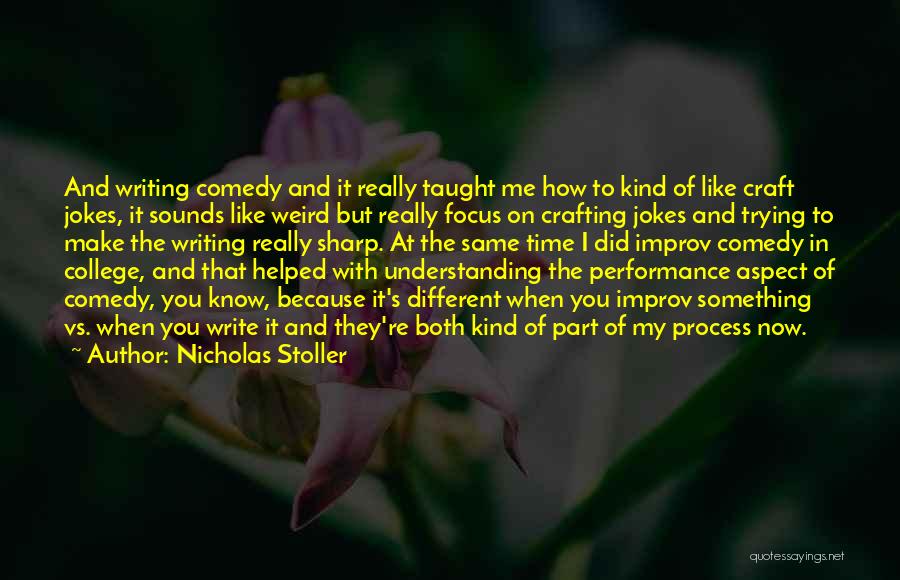 Nicholas Stoller Quotes: And Writing Comedy And It Really Taught Me How To Kind Of Like Craft Jokes, It Sounds Like Weird But