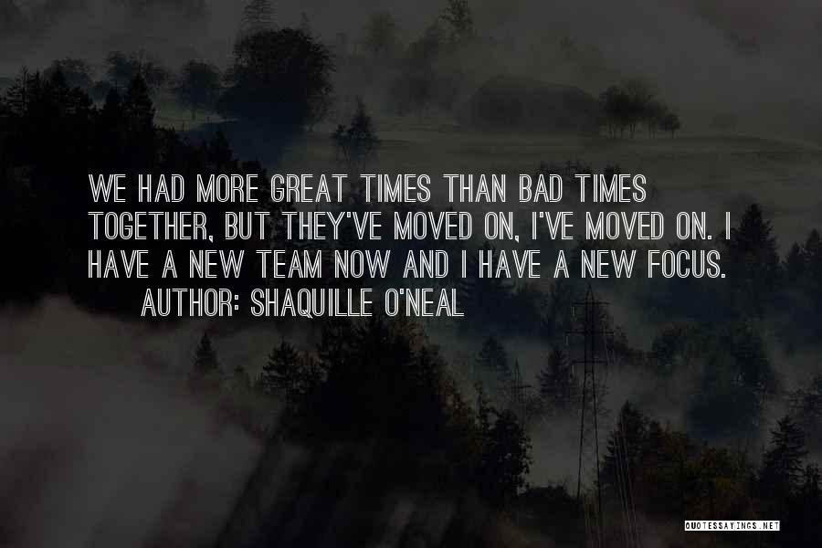 Shaquille O'Neal Quotes: We Had More Great Times Than Bad Times Together, But They've Moved On, I've Moved On. I Have A New