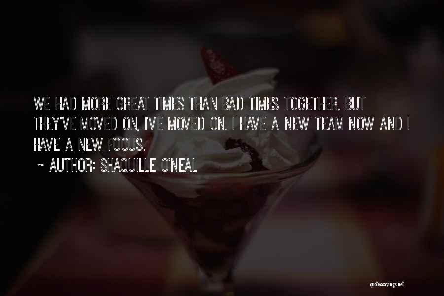 Shaquille O'Neal Quotes: We Had More Great Times Than Bad Times Together, But They've Moved On, I've Moved On. I Have A New