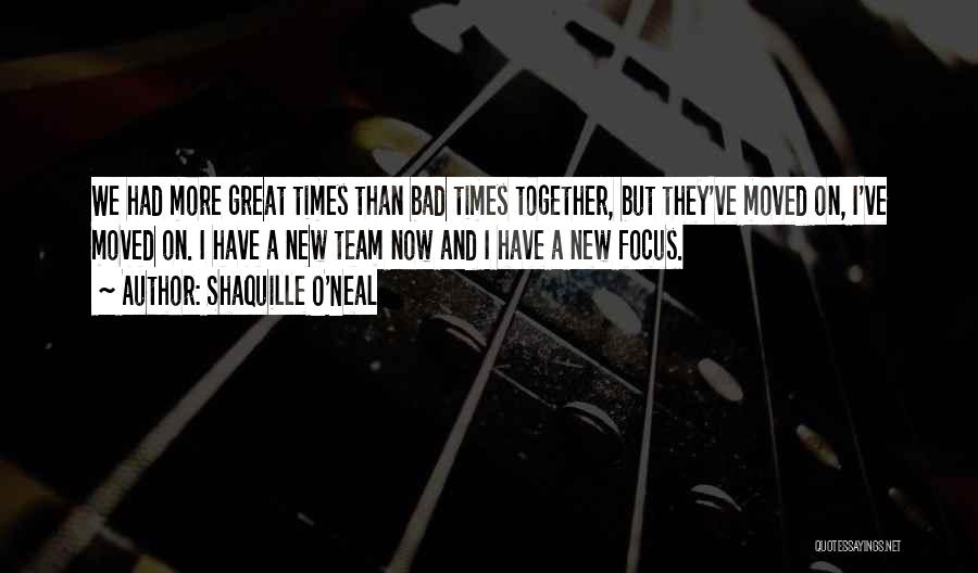 Shaquille O'Neal Quotes: We Had More Great Times Than Bad Times Together, But They've Moved On, I've Moved On. I Have A New