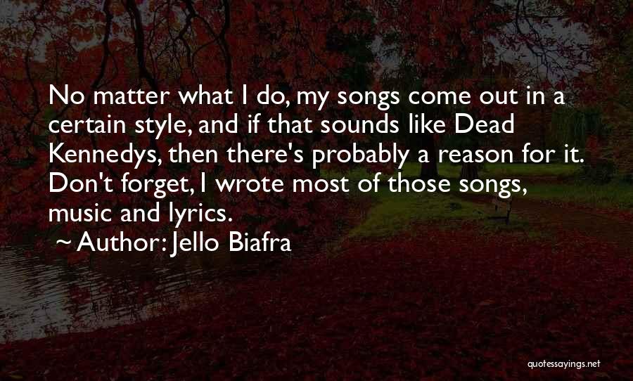 Jello Biafra Quotes: No Matter What I Do, My Songs Come Out In A Certain Style, And If That Sounds Like Dead Kennedys,