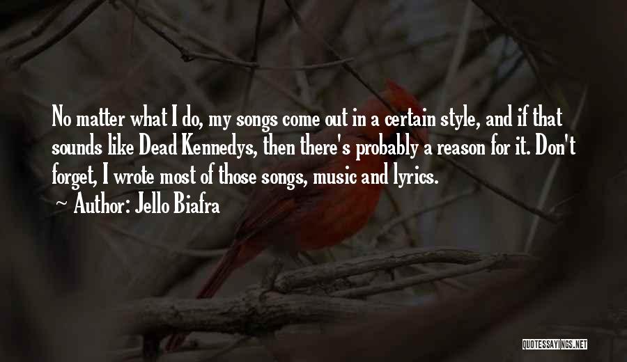 Jello Biafra Quotes: No Matter What I Do, My Songs Come Out In A Certain Style, And If That Sounds Like Dead Kennedys,