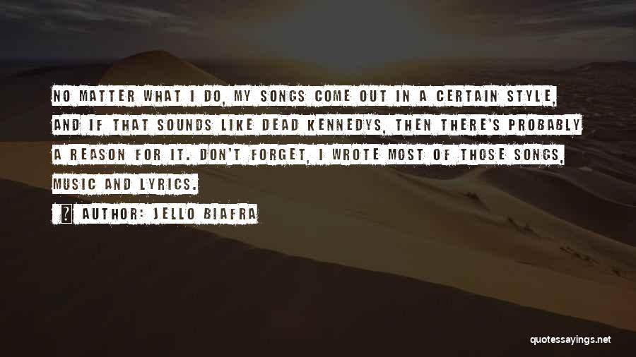 Jello Biafra Quotes: No Matter What I Do, My Songs Come Out In A Certain Style, And If That Sounds Like Dead Kennedys,