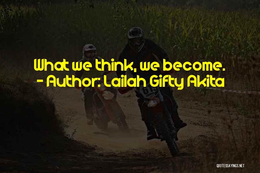 Lailah Gifty Akita Quotes: What We Think, We Become.