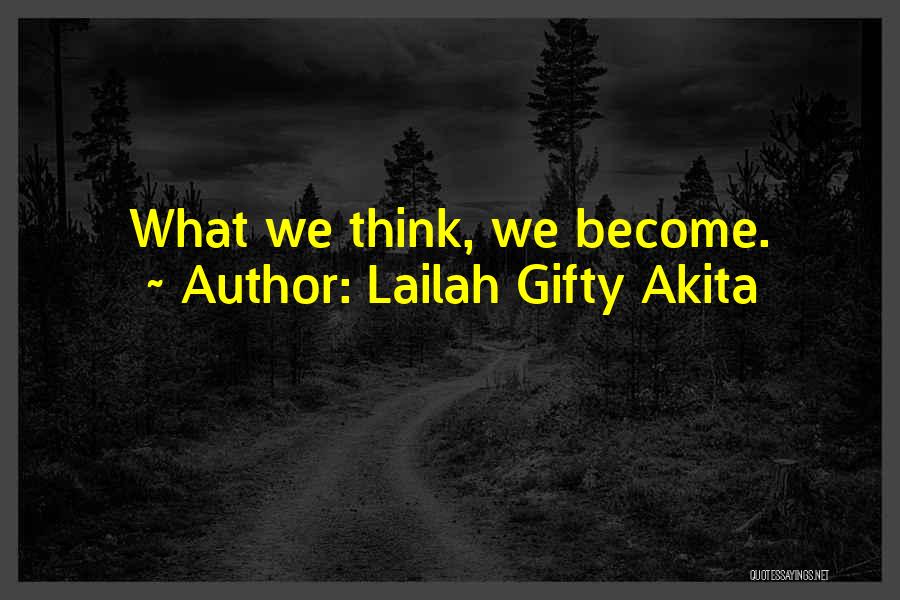 Lailah Gifty Akita Quotes: What We Think, We Become.