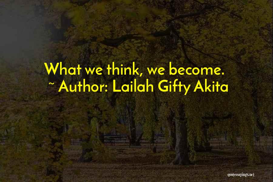 Lailah Gifty Akita Quotes: What We Think, We Become.