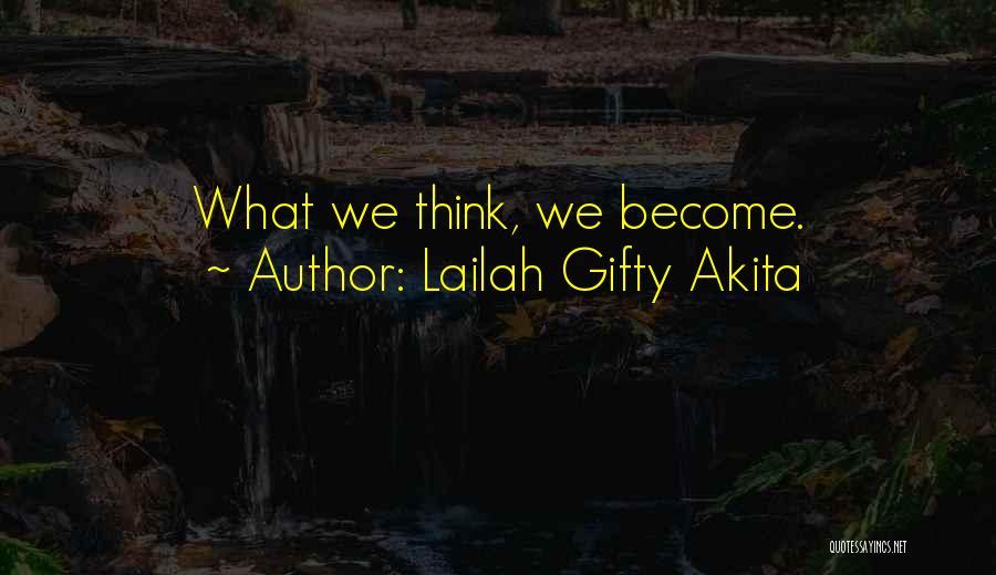 Lailah Gifty Akita Quotes: What We Think, We Become.