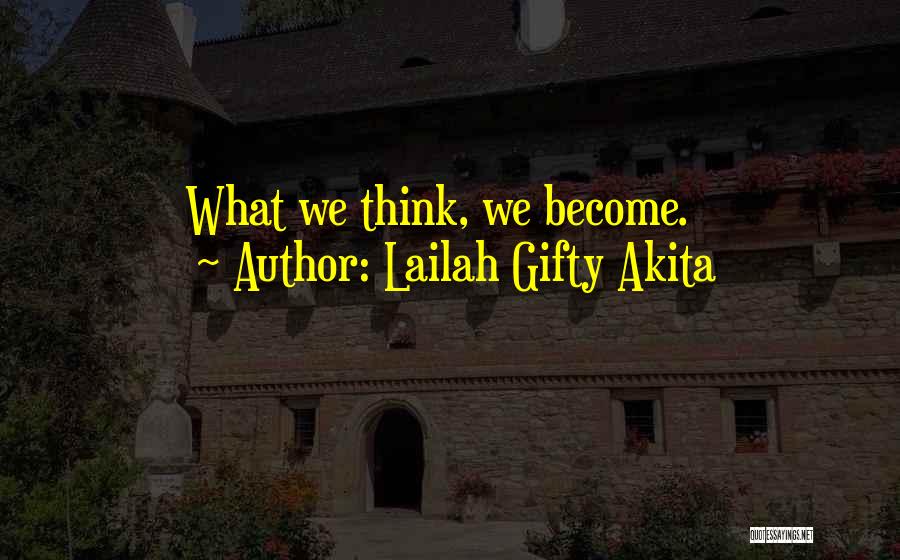 Lailah Gifty Akita Quotes: What We Think, We Become.