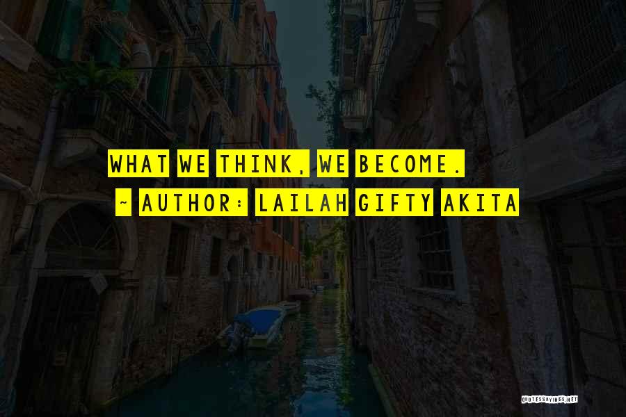 Lailah Gifty Akita Quotes: What We Think, We Become.