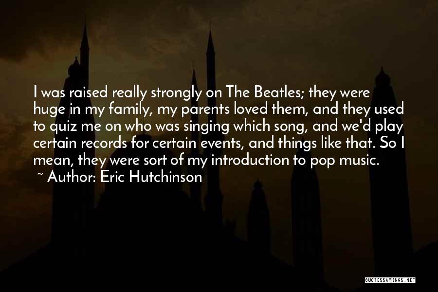 Eric Hutchinson Quotes: I Was Raised Really Strongly On The Beatles; They Were Huge In My Family, My Parents Loved Them, And They