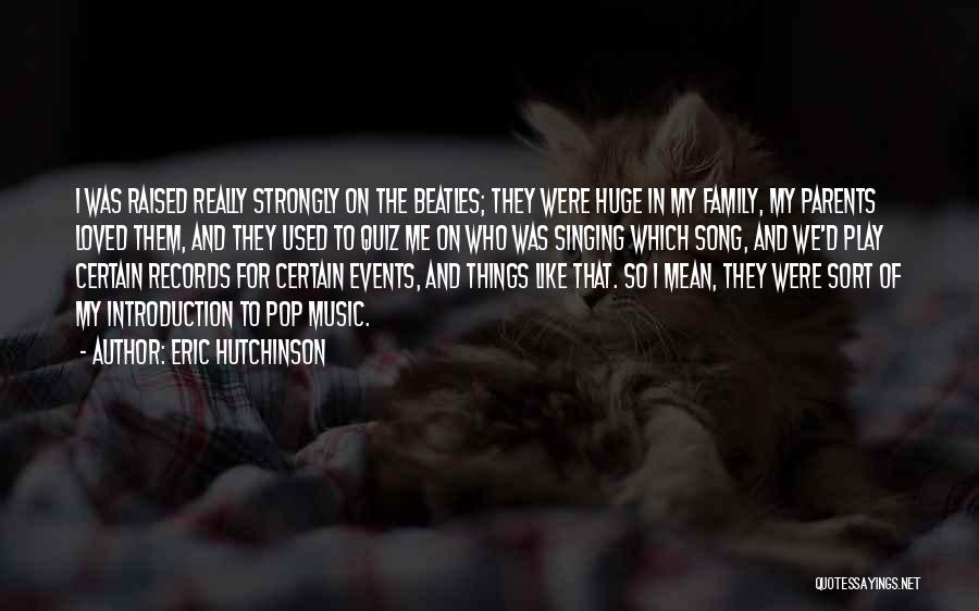 Eric Hutchinson Quotes: I Was Raised Really Strongly On The Beatles; They Were Huge In My Family, My Parents Loved Them, And They