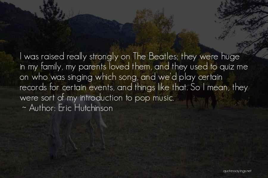 Eric Hutchinson Quotes: I Was Raised Really Strongly On The Beatles; They Were Huge In My Family, My Parents Loved Them, And They