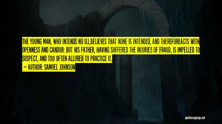 Samuel Johnson Quotes: The Young Man, Who Intends No Ill,believes That None Is Intended, And Thereforeacts With Openness And Candor: But His Father,