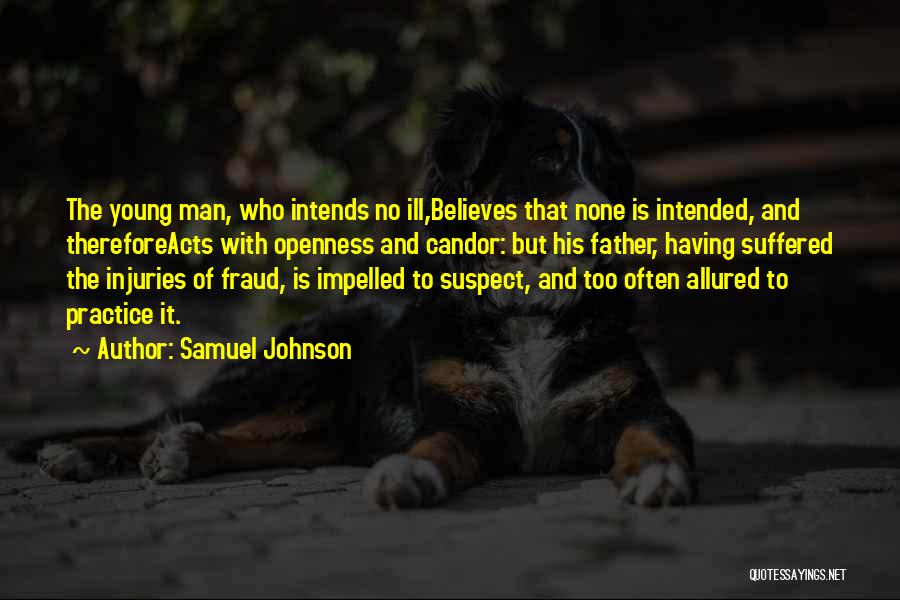 Samuel Johnson Quotes: The Young Man, Who Intends No Ill,believes That None Is Intended, And Thereforeacts With Openness And Candor: But His Father,