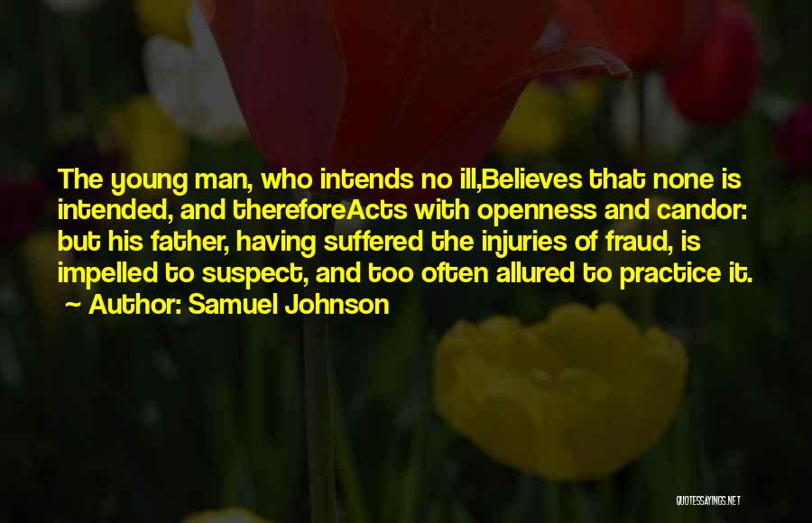 Samuel Johnson Quotes: The Young Man, Who Intends No Ill,believes That None Is Intended, And Thereforeacts With Openness And Candor: But His Father,