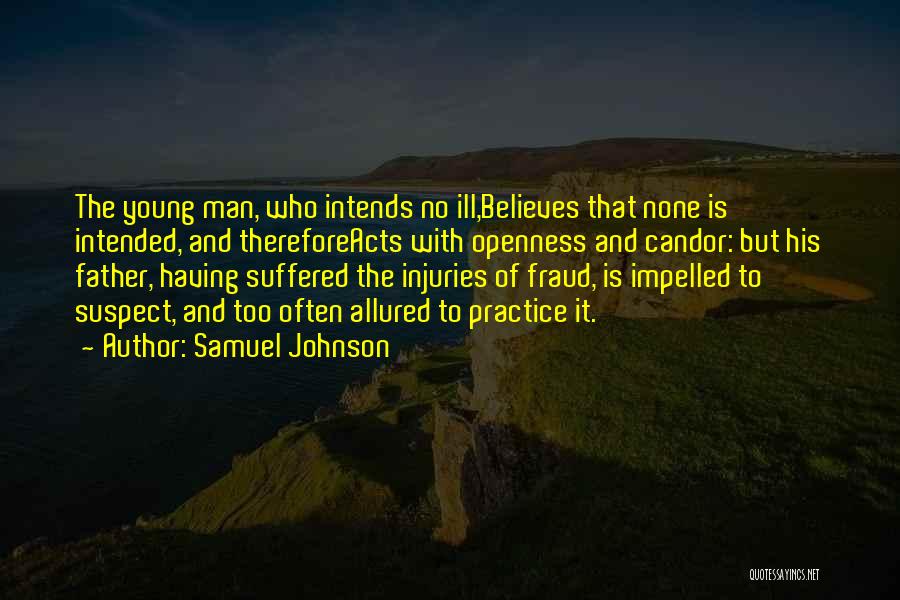 Samuel Johnson Quotes: The Young Man, Who Intends No Ill,believes That None Is Intended, And Thereforeacts With Openness And Candor: But His Father,