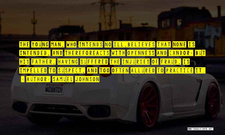 Samuel Johnson Quotes: The Young Man, Who Intends No Ill,believes That None Is Intended, And Thereforeacts With Openness And Candor: But His Father,