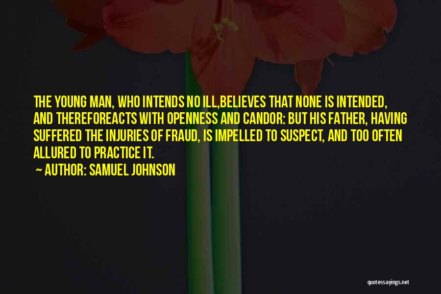 Samuel Johnson Quotes: The Young Man, Who Intends No Ill,believes That None Is Intended, And Thereforeacts With Openness And Candor: But His Father,