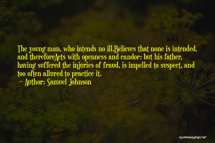 Samuel Johnson Quotes: The Young Man, Who Intends No Ill,believes That None Is Intended, And Thereforeacts With Openness And Candor: But His Father,